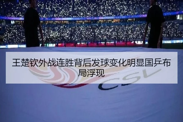 王楚钦外战连胜背后发球变化明显国乒布局浮现（JIUYOU）